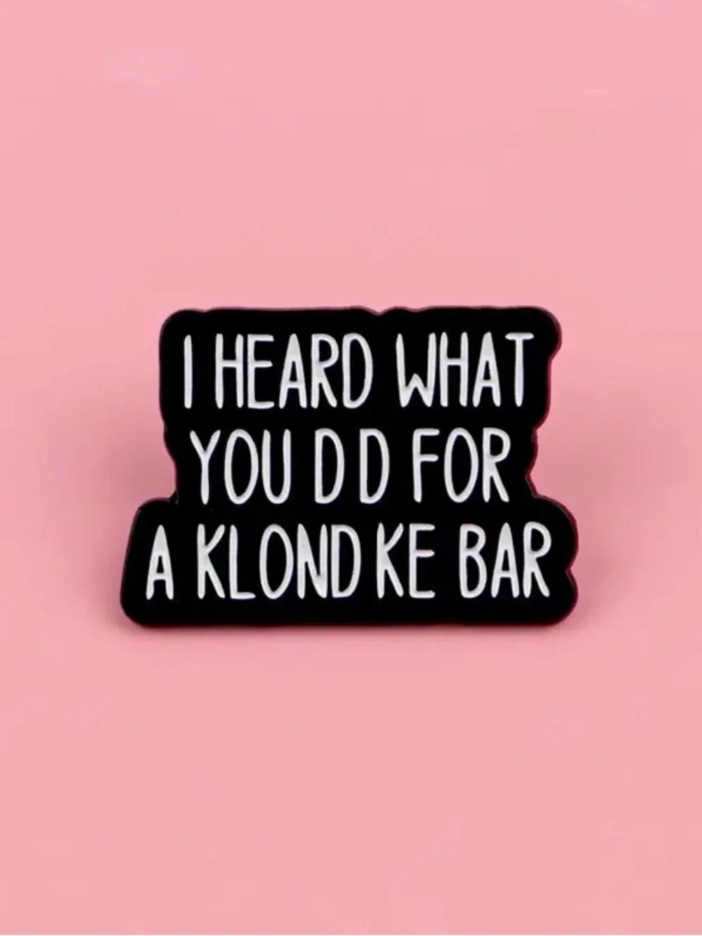 Black Enamel Statement Brooch - 'I Heard What You Did Fir a Klondike Bar’ Unisex